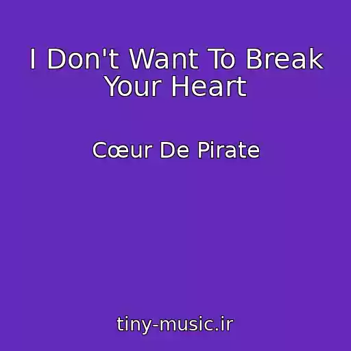 کاور آهنگ I Don't Want To Break Your Heart از Cœur De Pirate