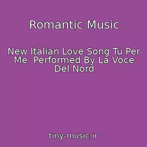 کاور آهنگ Romantic Music از New Italian Love Song Tu Per Me  Performed By La Voce Del Nord