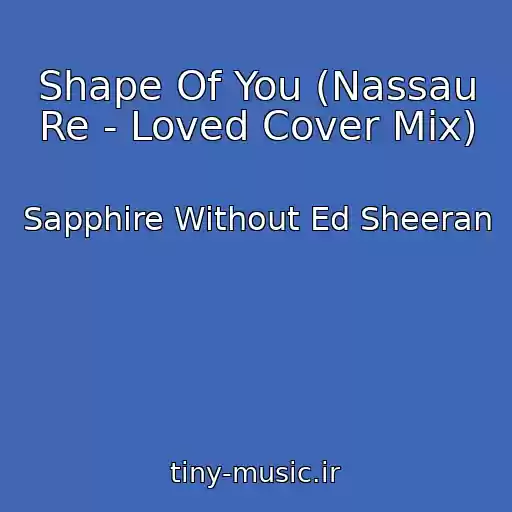 کاور آهنگ Shape Of You (Nassau Re - Loved Cover Mix) از Sapphire Without Ed Sheeran