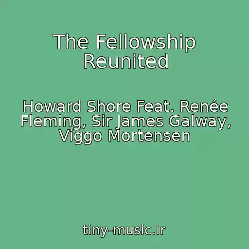 کاور آهنگ The Fellowship Reunited از Howard Shore Feat. Renée Fleming, Sir James Galway, Viggo Mortensen
