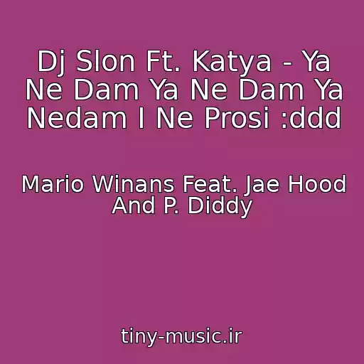 کاور آهنگ Dj Slon Ft. Katya - Ya Ne Dam Ya Ne Dam Ya Nedam I Ne Prosi :ddd از Mario Winans Feat. Jae Hood And P. Diddy