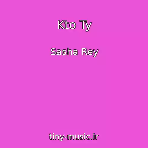 کاور آهنگ Kto Ty از Sasha Rey