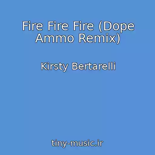کاور آهنگ Fire Fire Fire (Dope Ammo Remix) از Kirsty Bertarelli