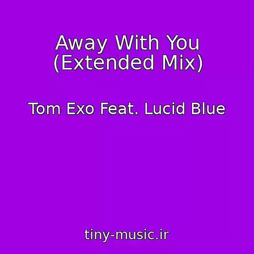 کاور آهنگ Away With You (Extended Mix) از Tom Exo Feat. Lucid Blue