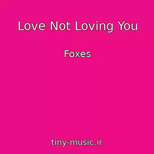 کاور آهنگ Love Not Loving You از Foxes