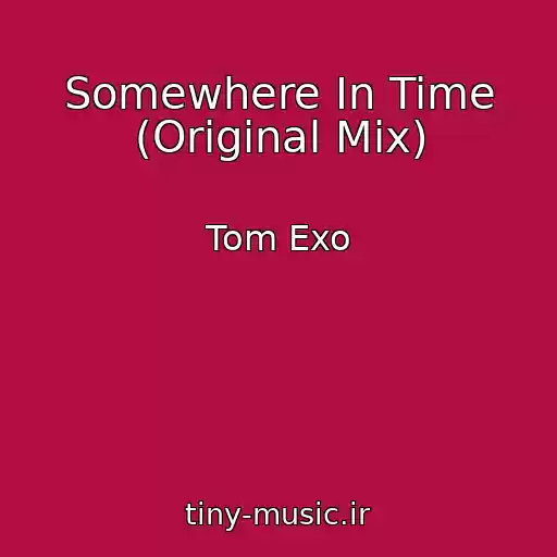 کاور آهنگ Somewhere In Time (Original Mix) از Tom Exo