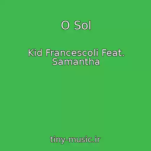 کاور آهنگ O Sol از Kid Francescoli Feat. Samantha