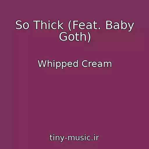 کاور آهنگ So Thick (Feat. Baby Goth) از Whipped Cream