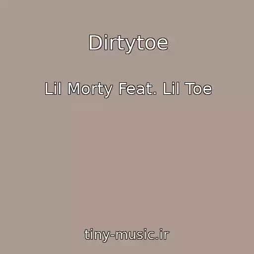 کاور آهنگ Dirtytoe از Lil Morty Feat. Lil Toe