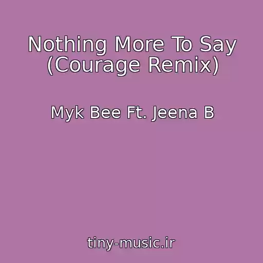 کاور آهنگ Nothing More To Say (Courage Remix) از Myk Bee Ft. Jeena B