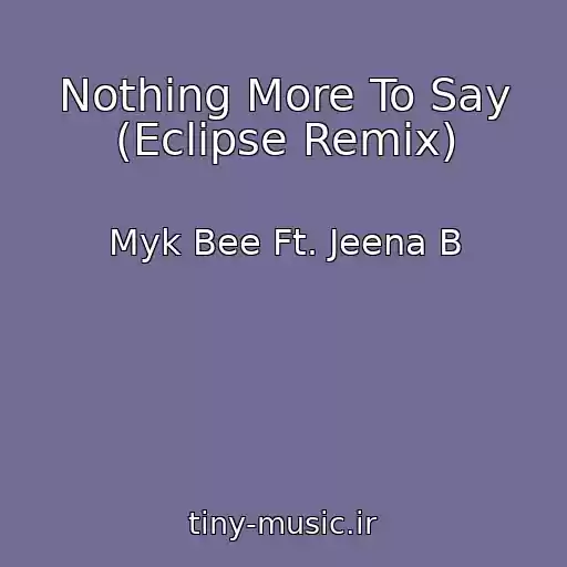 کاور آهنگ Nothing More To Say (Eclipse Remix) از Myk Bee Ft. Jeena B
