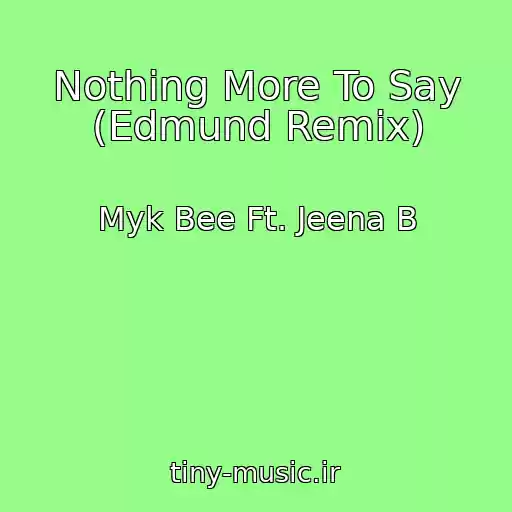 کاور آهنگ Nothing More To Say (Edmund Remix) از Myk Bee Ft. Jeena B