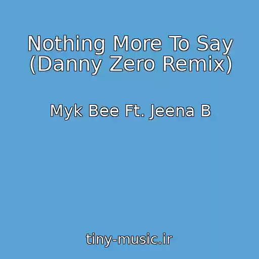 کاور آهنگ Nothing More To Say (Danny Zero Remix) از Myk Bee Ft. Jeena B