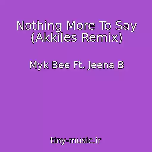 کاور آهنگ Nothing More To Say (Akkiles Remix) از Myk Bee Ft. Jeena B