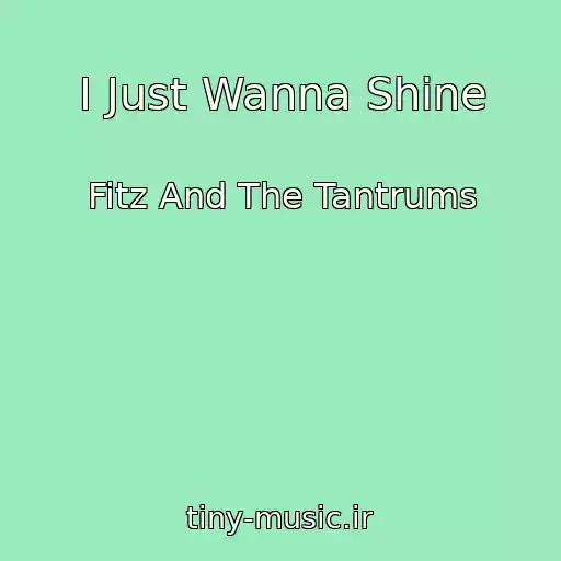 کاور آهنگ I Just Wanna Shine از Fitz And The Tantrums