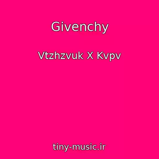 کاور آهنگ Givenchy از Vtzhzvuk X Kvpv