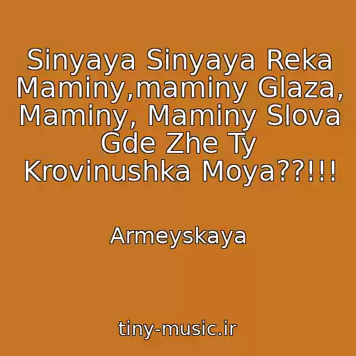 کاور آهنگ Sinyaya Sinyaya Reka Maminy,maminy Glaza, Maminy, Maminy Slova Gde Zhe Ty Krovinushka Moya??!!! از Armeyskaya