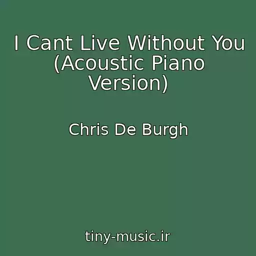 کاور آهنگ I Cant Live Without You (Acoustic Piano Version) از Chris De Burgh
