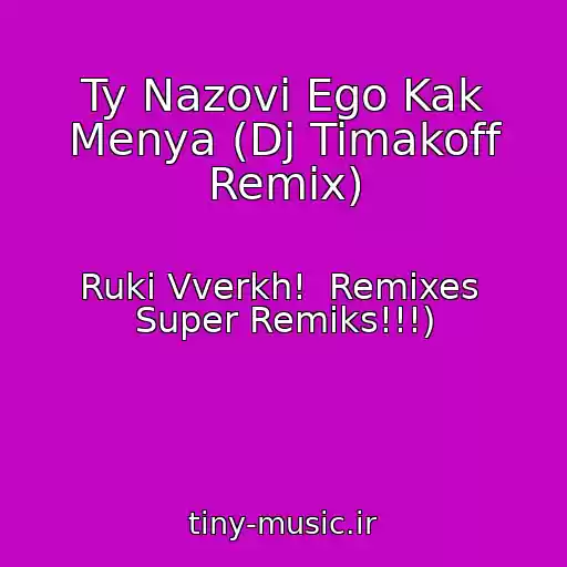 کاور آهنگ Ty Nazovi Ego Kak Menya (Dj Timakoff Remix) از Ruki Vverkh!  Remixes  Super Remiks!!!)