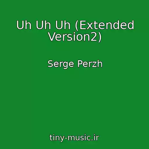 کاور آهنگ Uh Uh Uh (Extended Version2) از Serge Perzh