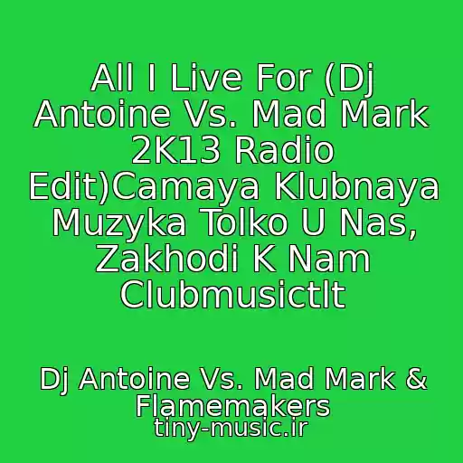 کاور آهنگ All I Live For (Dj Antoine Vs. Mad Mark 2K13 Radio Edit)Camaya Klubnaya Muzyka Tolko U Nas, Zakhodi K Nam Clubmusictlt از Dj Antoine Vs. Mad Mark & Flamemakers