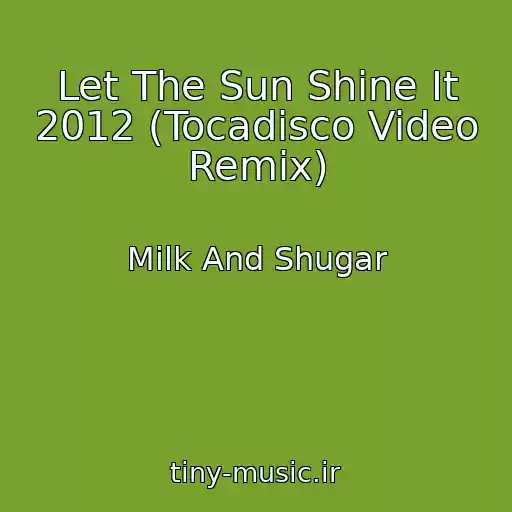 کاور آهنگ Let The Sun Shine It 2012 (Tocadisco Video Remix) از Milk And Shugar