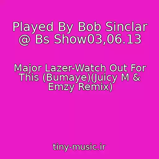کاور آهنگ Played By Bob Sinclar @ Bs Show03,06.13 از Major Lazer-Watch Out For This (Bumaye)(Juicy M & Emzy Remix)