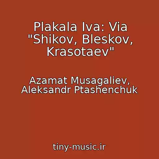 کاور آهنگ Plakala Iva: Via "Shikov, Bleskov, Krasotaev" از Azamat Musagaliev, Aleksandr Ptashenchuk