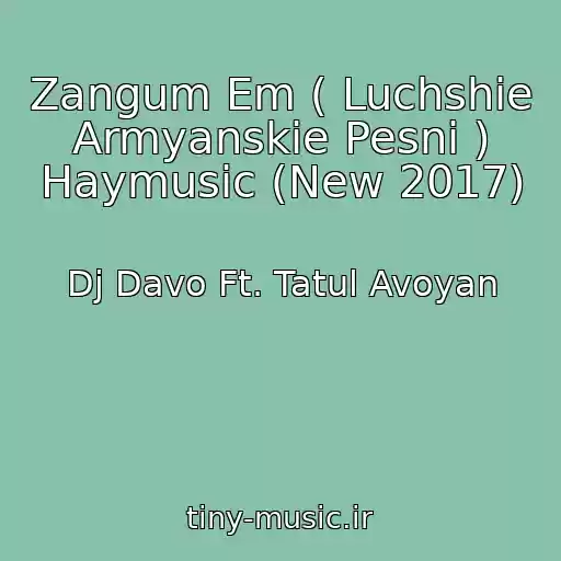 کاور آهنگ Zangum Em ( Luchshie Armyanskie Pesni ) Haymusic (New 2017) از Dj Davo Ft. Tatul Avoyan