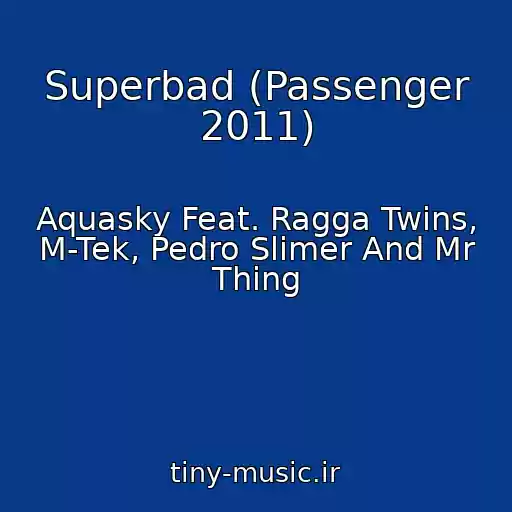 کاور آهنگ Superbad (Passenger 2011) از Aquasky Feat. Ragga Twins, M-Tek, Pedro Slimer And Mr Thing