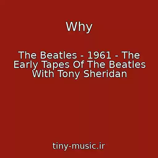 کاور آهنگ Why از The Beatles - 1961 - The Early Tapes Of The Beatles With Tony Sheridan
