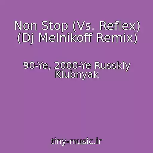 کاور آهنگ Non Stop (Vs. Reflex) (Dj Melnikoff Remix) از 90-Ye, 2000-Ye Russkiy Klubnyak