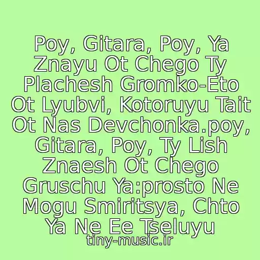 کاور آهنگ Poy, Gitara, Poy, Ya Znayu Ot Chego Ty Plachesh Gromko-Eto Ot Lyubvi, Kotoruyu Tait Ot Nas Devchonka.poy, Gitara, Poy, Ty Lish Znaesh Ot Chego Gruschu Ya:prosto Ne Mogu Smiritsya, Chto Ya Ne Ee Tseluyu از ::::.belye Teni-Poy Gitara, Poy (Chast 1)