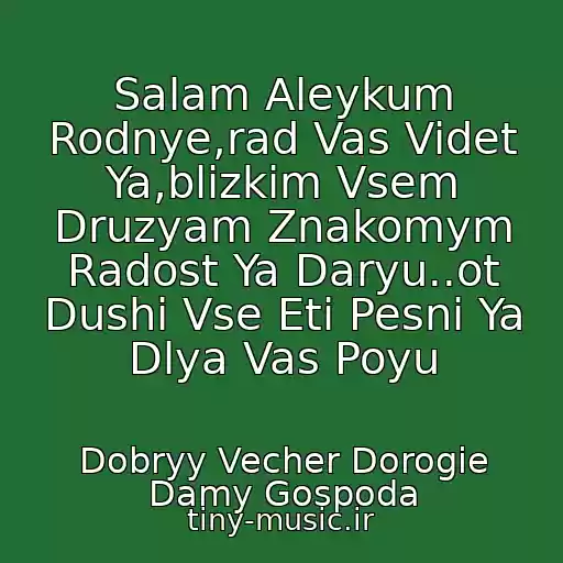کاور آهنگ Salam Aleykum Rodnye,rad Vas Videt Ya,blizkim Vsem Druzyam Znakomym Radost Ya Daryu..ot Dushi Vse Eti Pesni Ya Dlya Vas Poyu از Dobryy Vecher Dorogie Damy Gospoda
