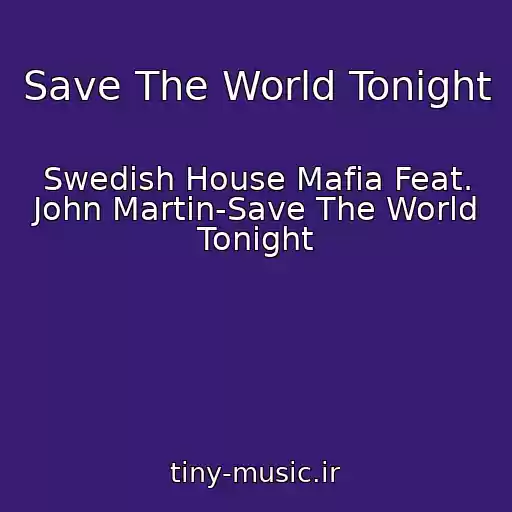 کاور آهنگ Save The World Tonight از Swedish House Mafia Feat. John Martin-Save The World Tonight