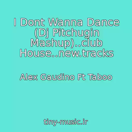 کاور آهنگ I Dont Wanna Dance (Dj Pitchugin Mashup)..club House..new.tracks از Alex Gaudino Ft Taboo