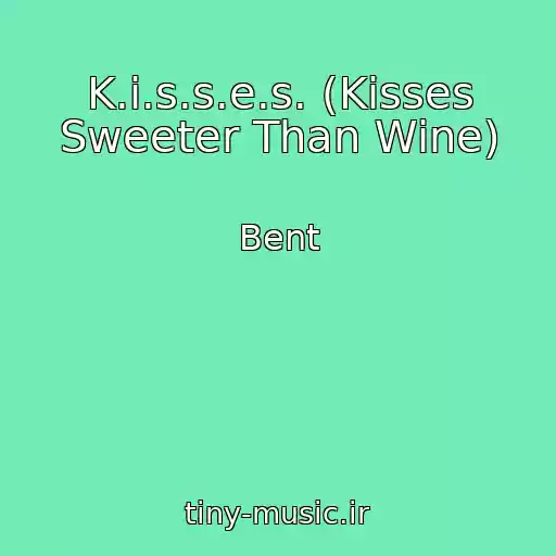 کاور آهنگ K.i.s.s.e.s. (Kisses Sweeter Than Wine) از Bent