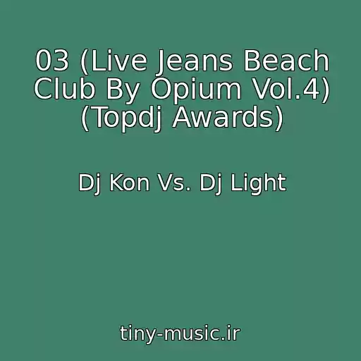 کاور آهنگ 03 (Live Jeans Beach Club By Opium Vol.4) (Topdj Awards) از Dj Kon Vs. Dj Light