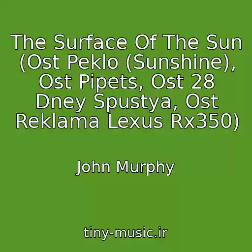 کاور آهنگ The Surface Of The Sun (Ost Peklo (Sunshine), Ost Pipets, Ost 28 Dney Spustya, Ost Reklama Lexus Rx350) از John Murphy