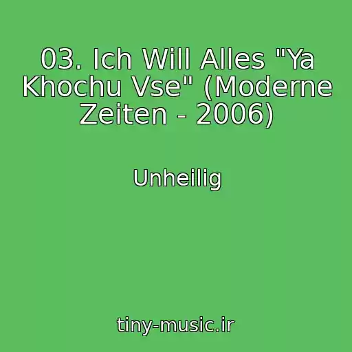 کاور آهنگ 03. Ich Will Alles "Ya Khochu Vse" (Moderne Zeiten - 2006) از Unheilig