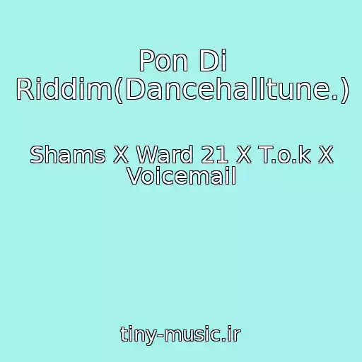 کاور آهنگ Pon Di Riddim(Dancehalltune.) از Shams X Ward 21 X T.o.k X Voicemail