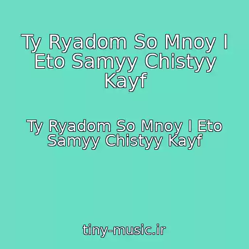 کاور آهنگ Ty Ryadom So Mnoy I Eto Samyy Chistyy Kayf از Ty Ryadom So Mnoy I Eto Samyy Chistyy Kayf