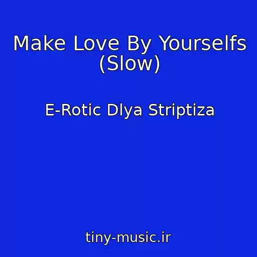 کاور آهنگ Make Love By Yourselfs (Slow) از E-Rotic Dlya Striptiza