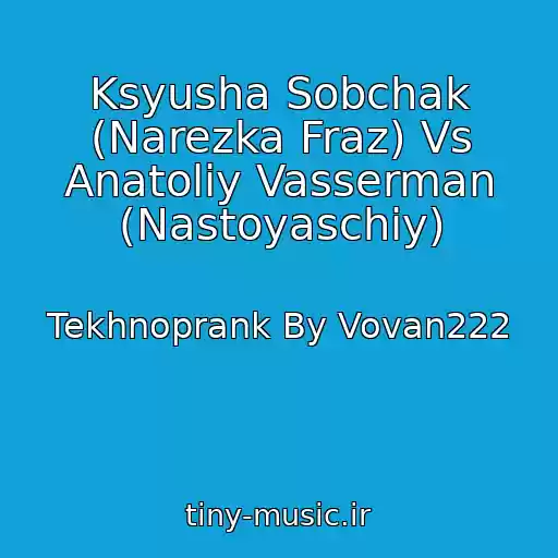 کاور آهنگ Ksyusha Sobchak (Narezka Fraz) Vs Anatoliy Vasserman (Nastoyaschiy) از Tekhnoprank By Vovan222