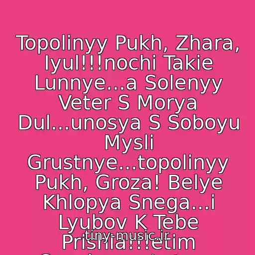 کاور آهنگ Topolinyy Pukh, Zhara, Iyul!!!nochi Takie Lunnye...a Solenyy Veter S Morya Dul...unosya S Soboyu Mysli Grustnye...topolinyy Pukh, Groza! Belye Khlopya Snega...i Lyubov K Tebe Prishla!!!etim Snezhnym Letom, Letom!lyubov...  	 از Ivanushki Int
