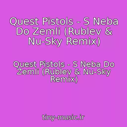 کاور آهنگ Quest Pistols - S Neba Do Zemli (Rublev & Nu-Sky Remix) از Quest Pistols - S Neba Do Zemli (Rublev & Nu-Sky Remix)