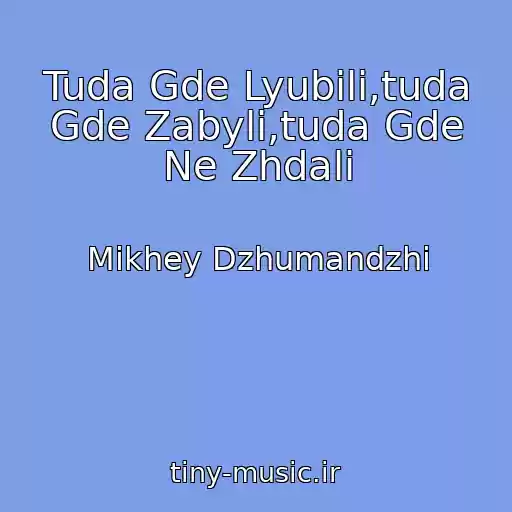 کاور آهنگ Tuda Gde Lyubili,tuda Gde Zabyli,tuda Gde Ne Zhdali از Mikhey Dzhumandzhi