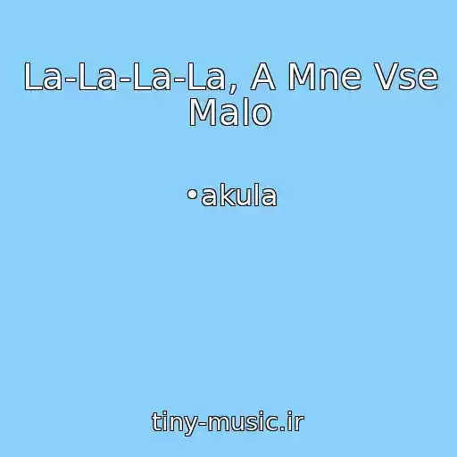 کاور آهنگ La-La-La-La, A Mne Vse Malo از •akula
