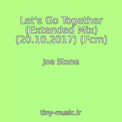کاور آهنگ Let's Go Together (Extended Mix) (20.10.2017) (Fcm) از Joe Stone