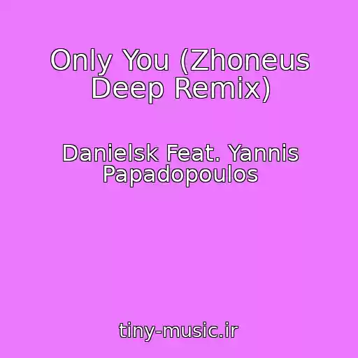 کاور آهنگ Only You (Zhoneus Deep Remix) از Danielsk Feat. Yannis Papadopoulos